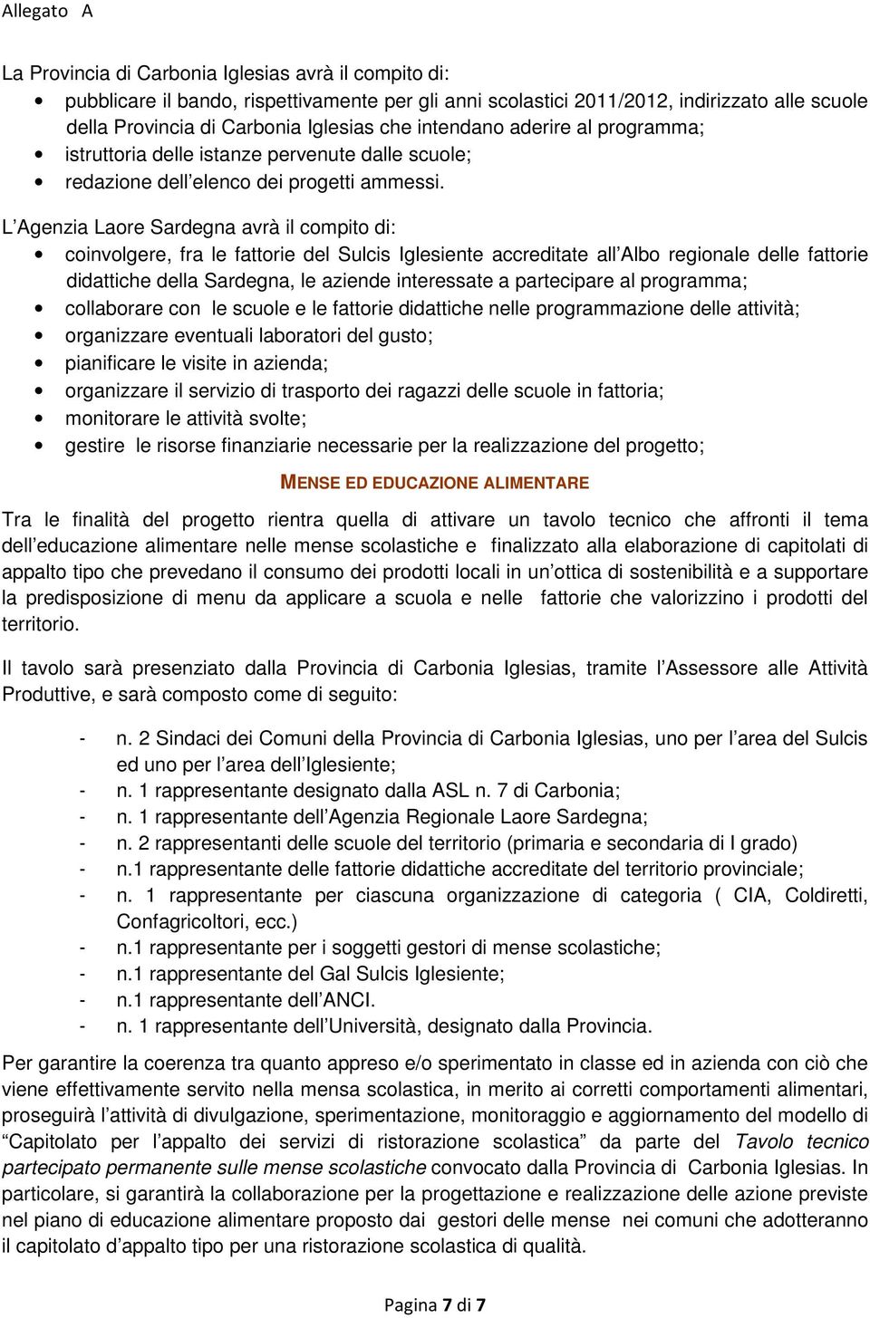 L Agenzia Laore Sardegna avrà il compito di: coinvolgere, fra le fattorie del Sulcis Iglesiente accreditate all Albo regionale delle fattorie didattiche della Sardegna, le aziende interessate a