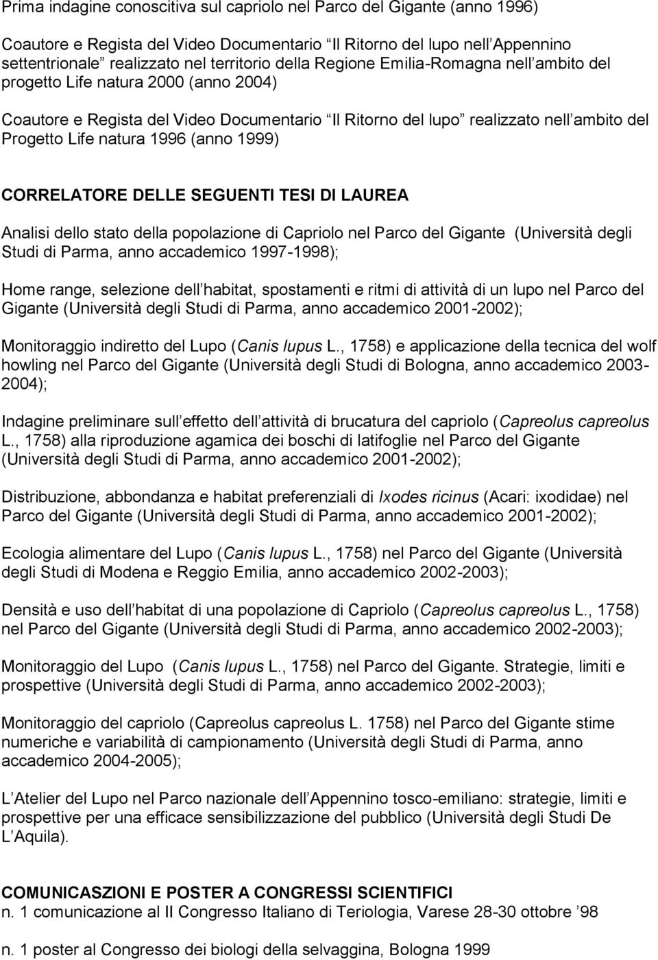 1999) CORRELATORE DELLE SEGUENTI TESI DI LAUREA Analisi dello stato della popolazione di Capriolo nel Parco del Gigante (Università degli Studi di Parma, anno accademico 1997-1998); Home range,