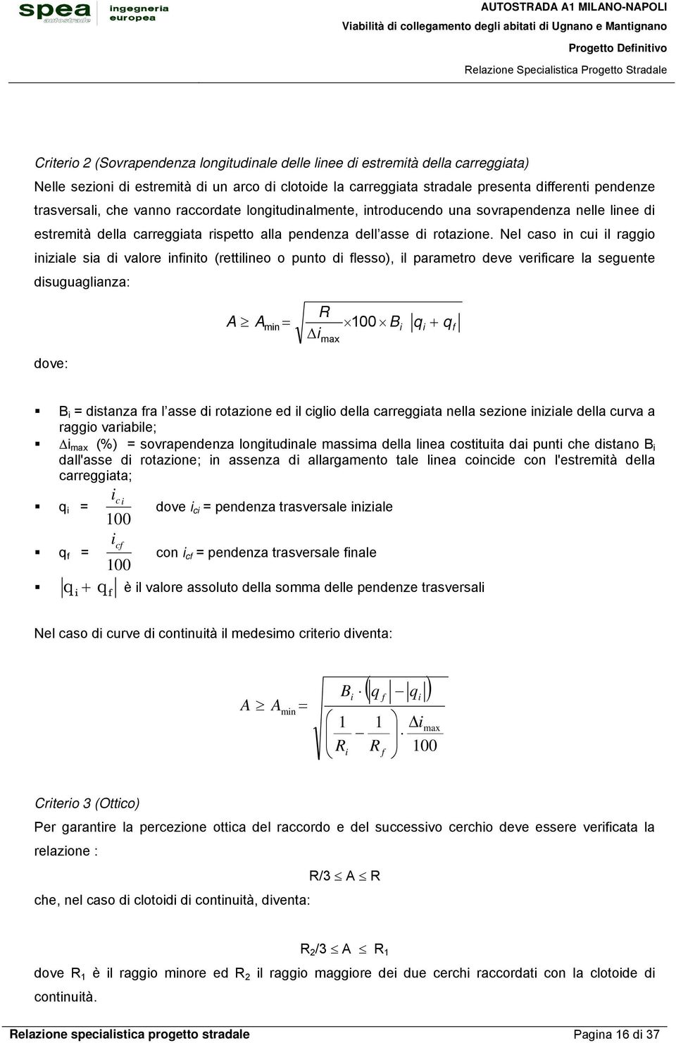 Nel caso in cui il raggio iniziale sia di valore infinito (rettilineo o punto di flesso), il parametro deve verificare la seguente disuguaglianza: dove: R A Amin = 100 Bi qi + q Δi max f B i =