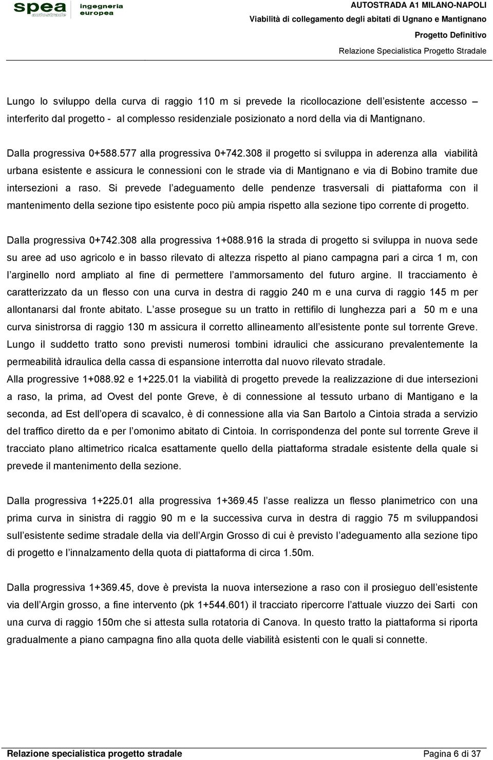 308 il progetto si sviluppa in aderenza alla viabilità urbana esistente e assicura le connessioni con le strade via di Mantignano e via di Bobino tramite due intersezioni a raso.