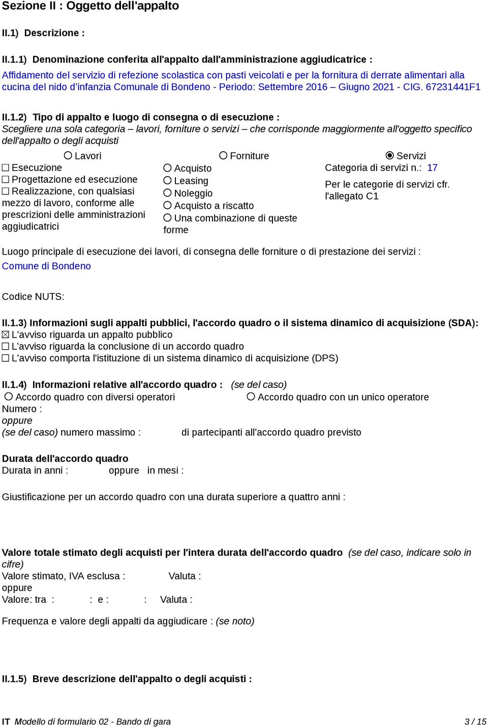 1) Denominazione conferita all'appalto dall'amministrazione aggiudicatrice : Affidamento del servizio di refezione scolastica con pasti veicolati e per la fornitura di derrate alimentari alla cucina