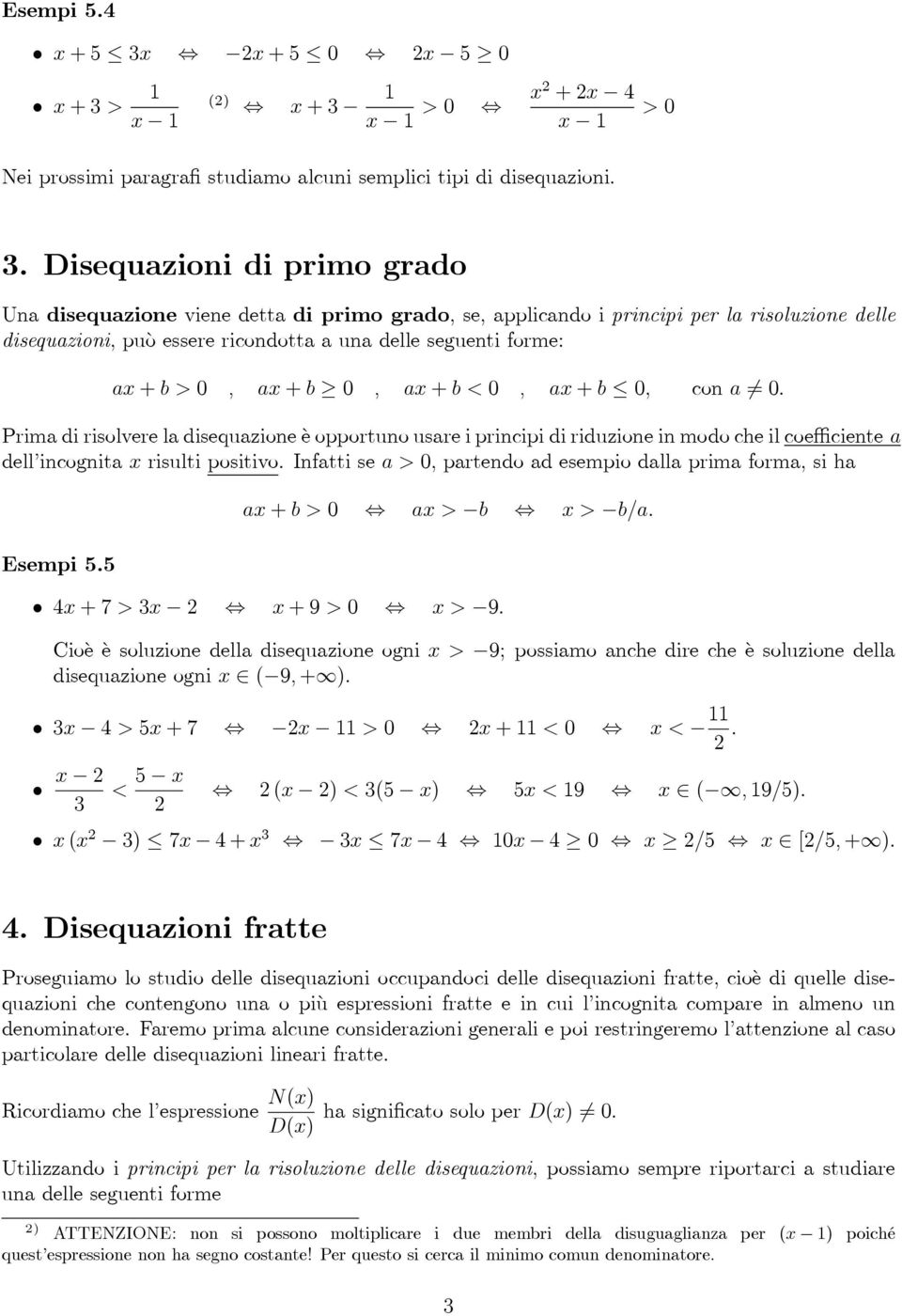 Disequazioni di primo grado Una disequazione viene detta di primo grado, se, applicando i principi per la risoluzione delle disequazioni, può essere ricondotta a una delle seguenti forme: ax + b>0,