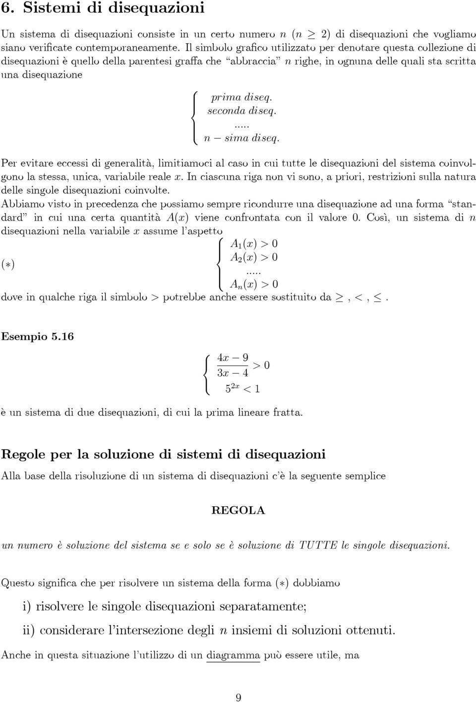 seconda diseq.... n sima diseq. Per evitare eccessi di generalità, limitiamoci al caso in cui tutte le disequazioni del sistema coinvolgono la stessa, unica, variabile reale x.