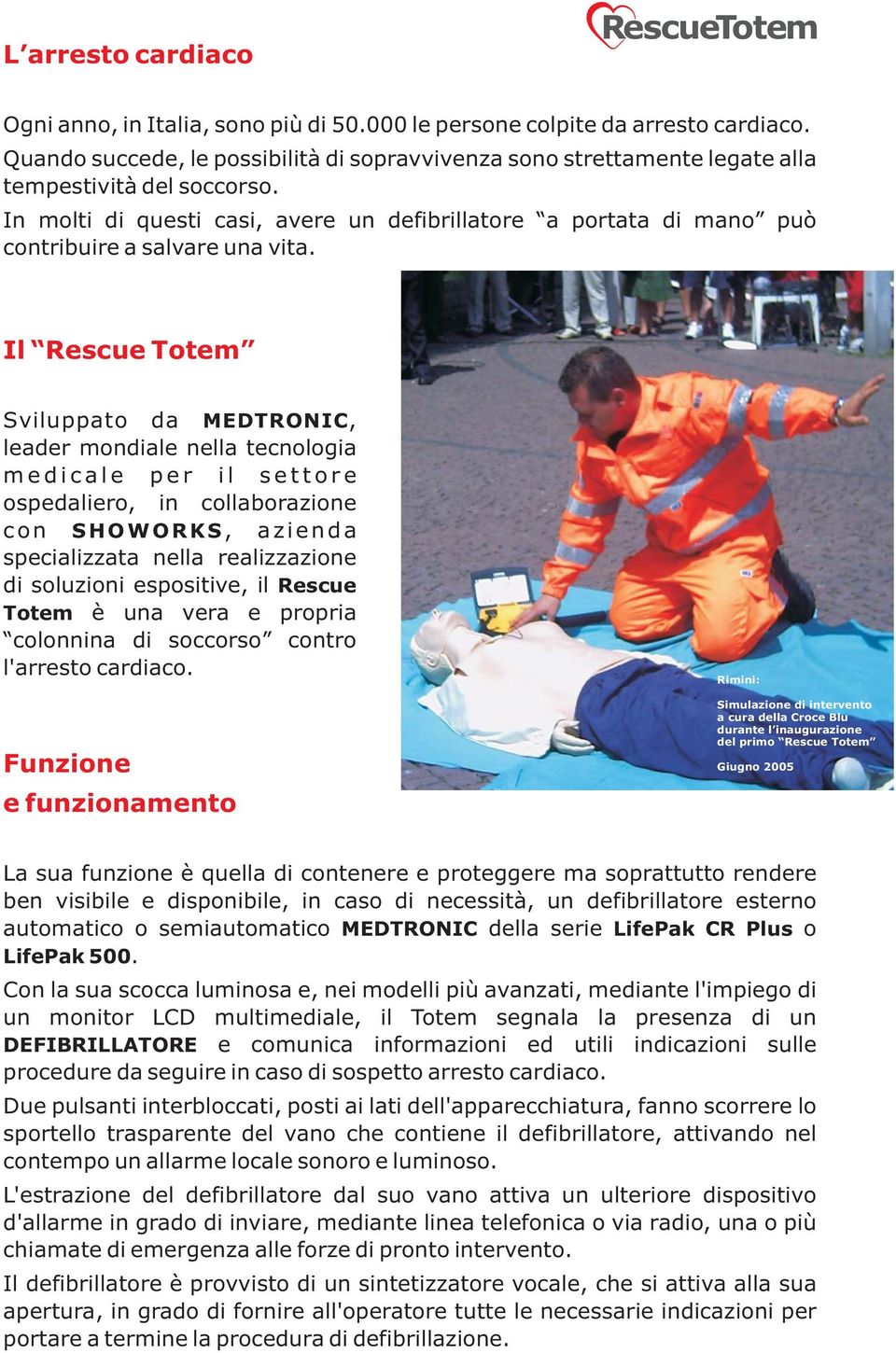 In molti di questi casi, avere un defibrillatore a portata di mano può contribuire a salvare una vita.