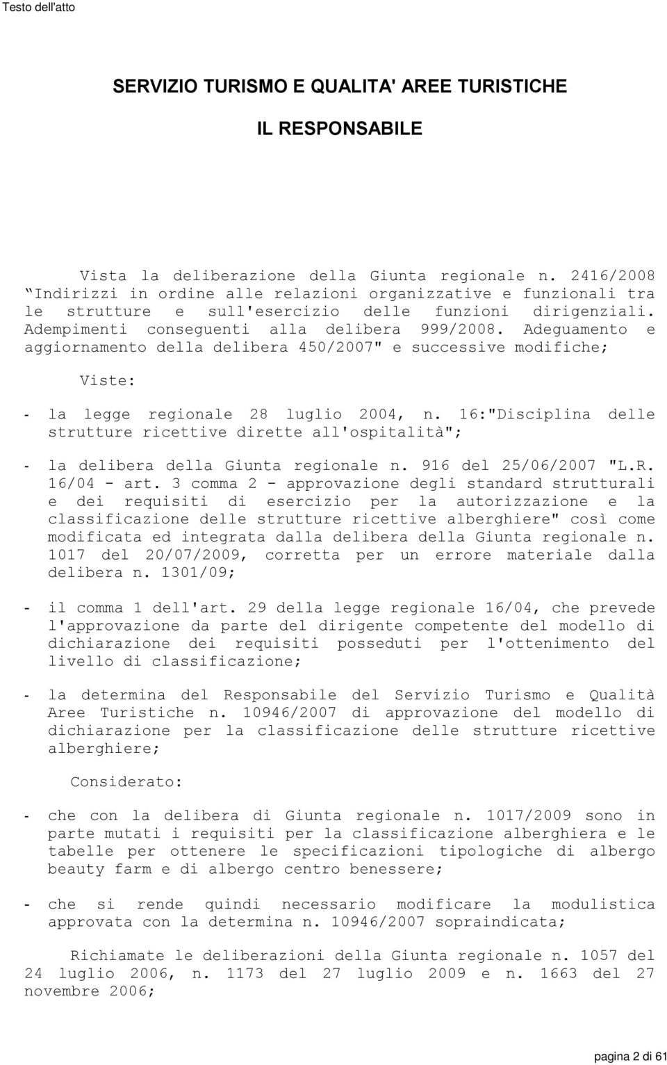 Adeguamento e aggiornamento della delibera 450/2007" e successive modifiche; Viste: - la legge regionale 28 luglio 2004, n.