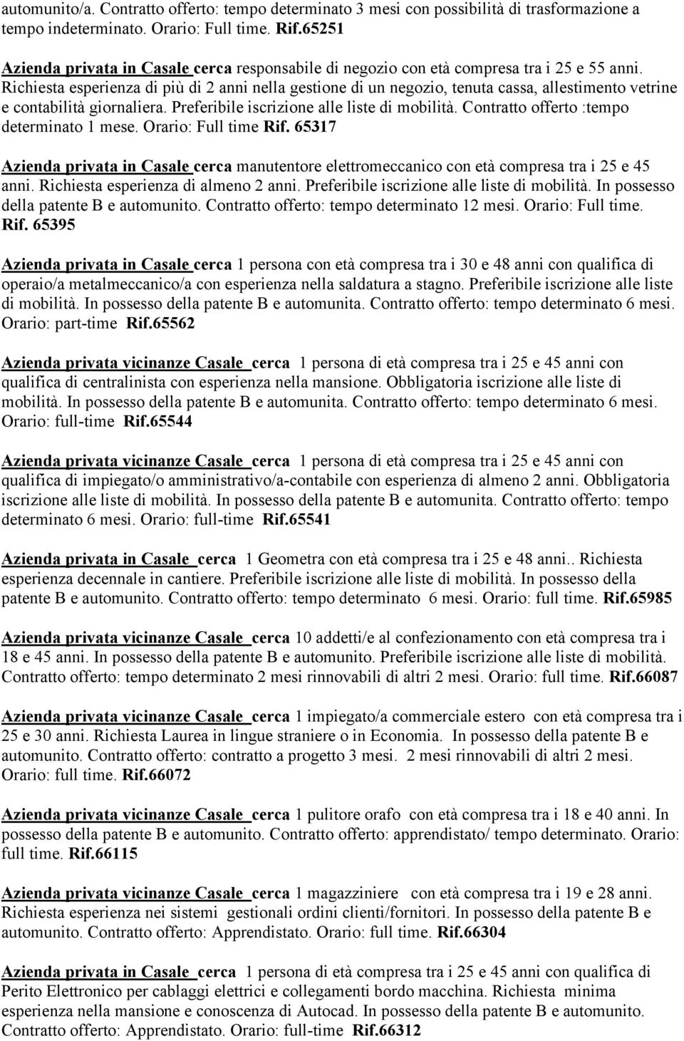 Richiesta esperienza di più di 2 anni nella gestione di un negozio, tenuta cassa, allestimento vetrine e contabilità giornaliera. Preferibile iscrizione alle liste di mobilità.