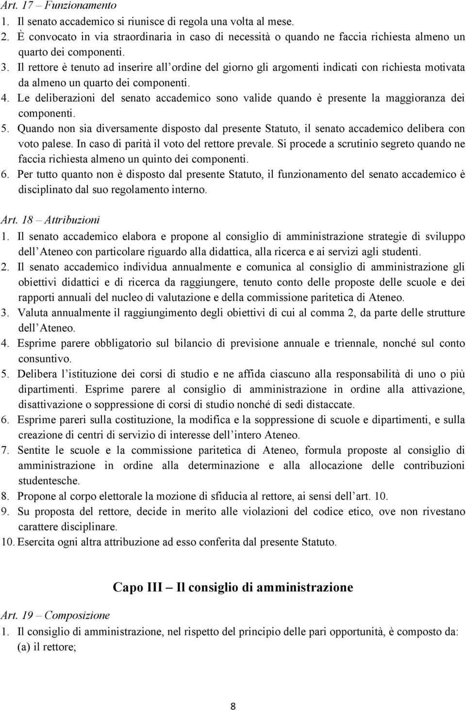 Il rettore è tenuto ad inserire all ordine del giorno gli argomenti indicati con richiesta motivata da almeno un quarto dei componenti. 4.