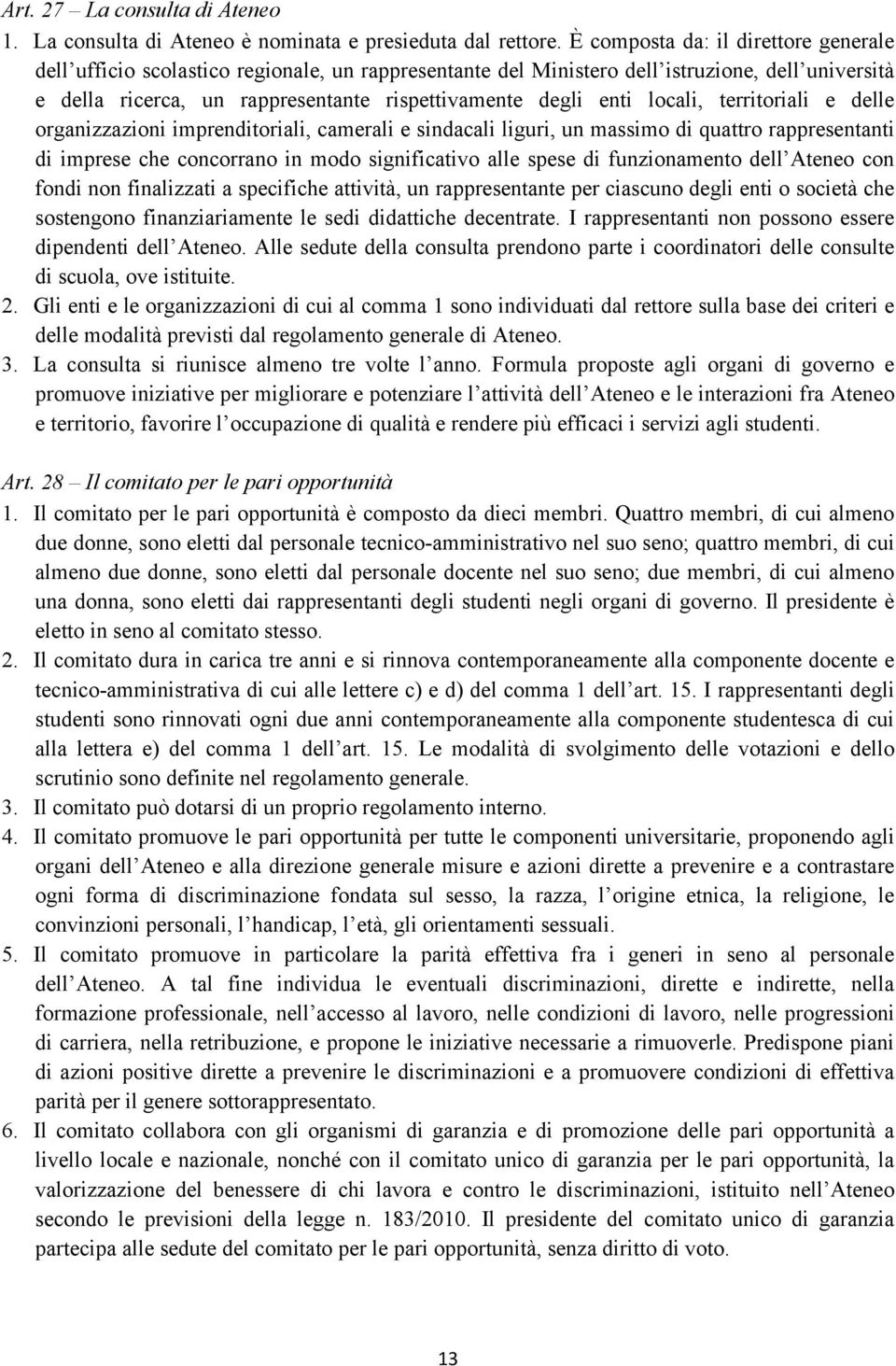 locali, territoriali e delle organizzazioni imprenditoriali, camerali e sindacali liguri, un massimo di quattro rappresentanti di imprese che concorrano in modo significativo alle spese di