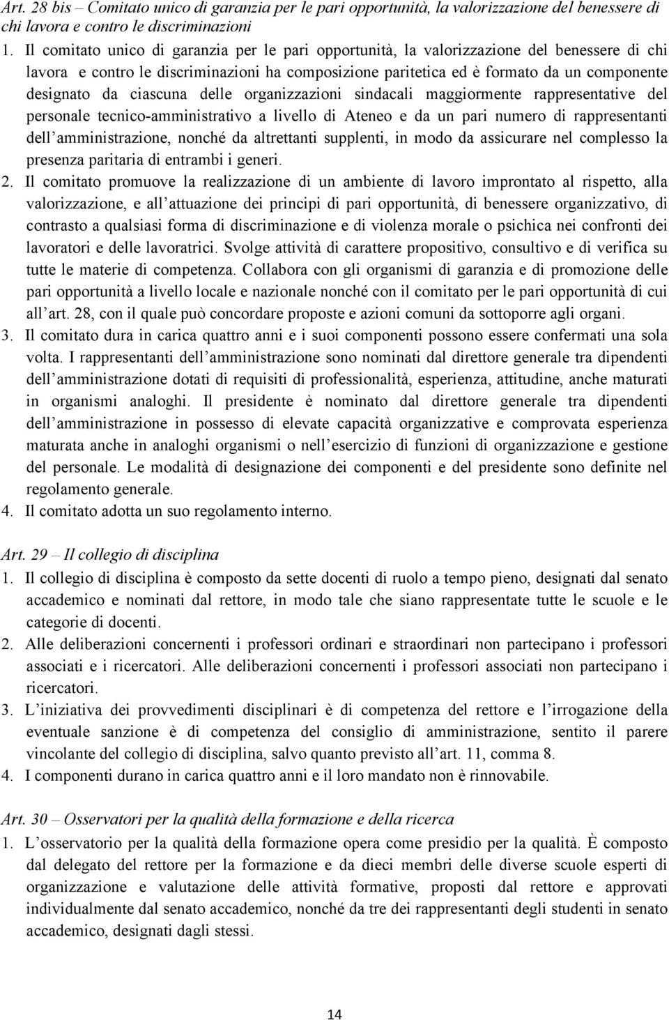 ciascuna delle organizzazioni sindacali maggiormente rappresentative del personale tecnico-amministrativo a livello di Ateneo e da un pari numero di rappresentanti dell amministrazione, nonché da