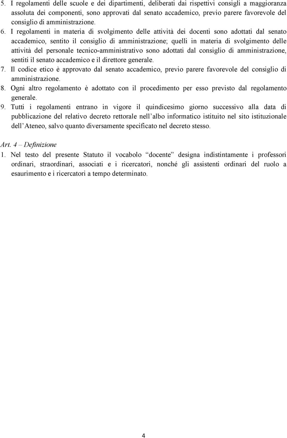 I regolamenti in materia di svolgimento delle attività dei docenti sono adottati dal senato accademico, sentito il consiglio di amministrazione; quelli in materia di svolgimento delle attività del