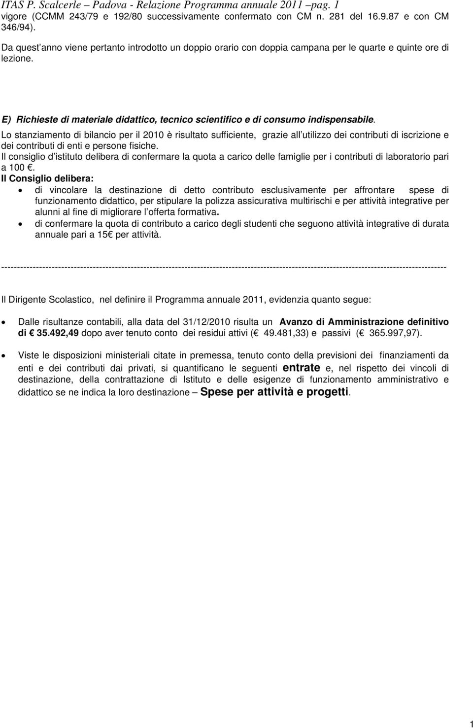 Lo stanziamento di bilancio per il 00 è risultato sufficiente, grazie all utilizzo dei contributi di iscrizione e dei contributi di enti e persone fisiche.