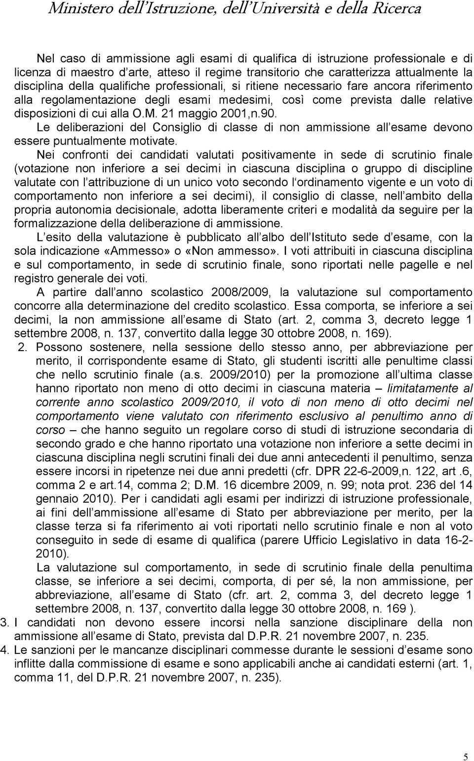 disposizioni di cui alla O.M. 21 maggio 2001,n.90. Le deliberazioni del Consiglio di classe di non ammissione all esame devono essere puntualmente motivate.