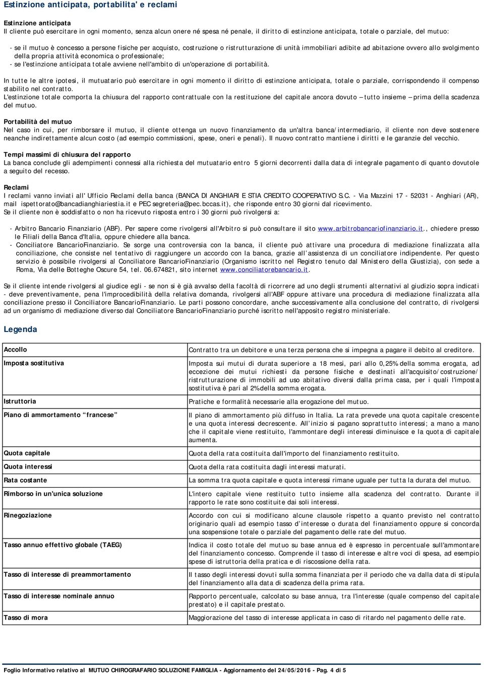 economica o professionale; - se l'estinzione anticipata totale avviene nell'ambito di un'operazione di portabilità.