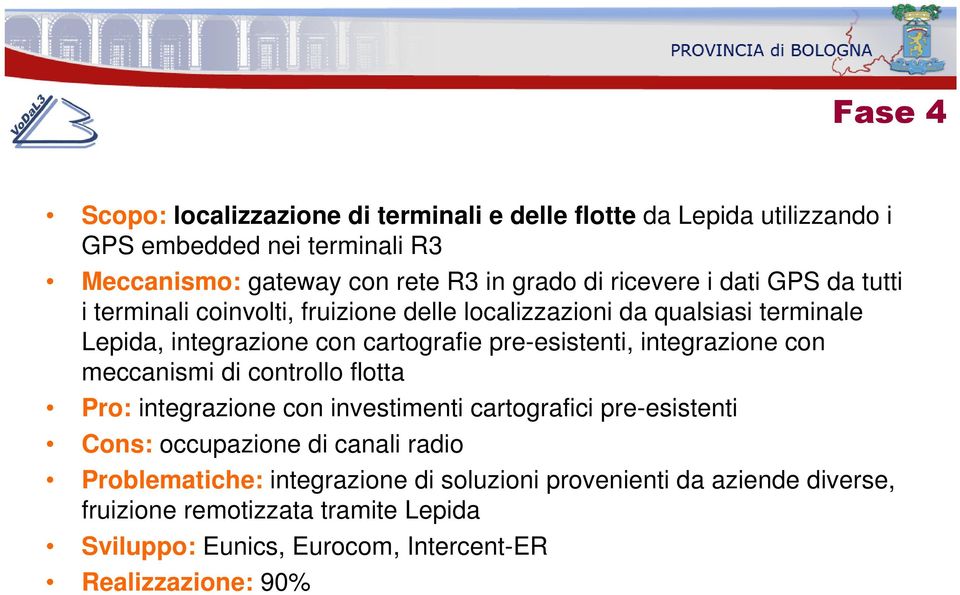 pre-esistenti, integrazione con meccanismi di controllo flotta Pro: integrazione con investimenti cartografici pre-esistenti Cons: occupazione di canali