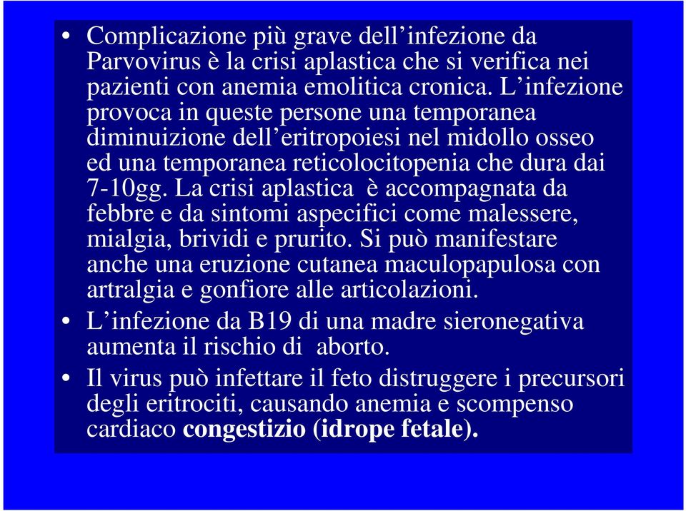 La crisi aplastica è accompagnata da febbre e da sintomi aspecifici come malessere, mialgia, brividi e prurito.