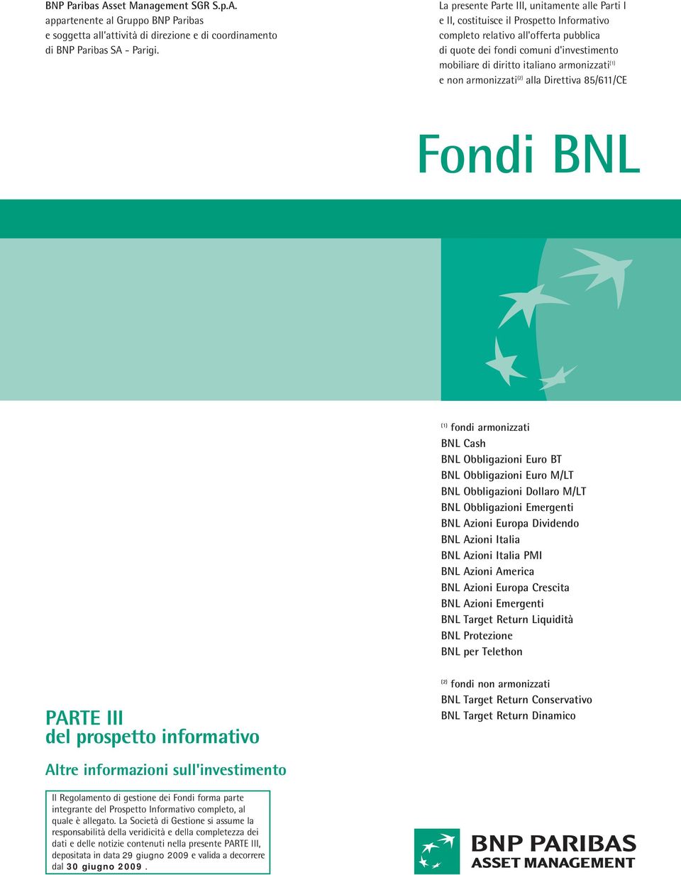 armonizzati (1) e non armonizzati (2) alla Direttiva 85/611/CE Fondi BNL (1) fondi armonizzati BNL Cash BNL Obbligazioni Euro BT BNL Obbligazioni Euro M/LT BNL Obbligazioni Dollaro M/LT BNL