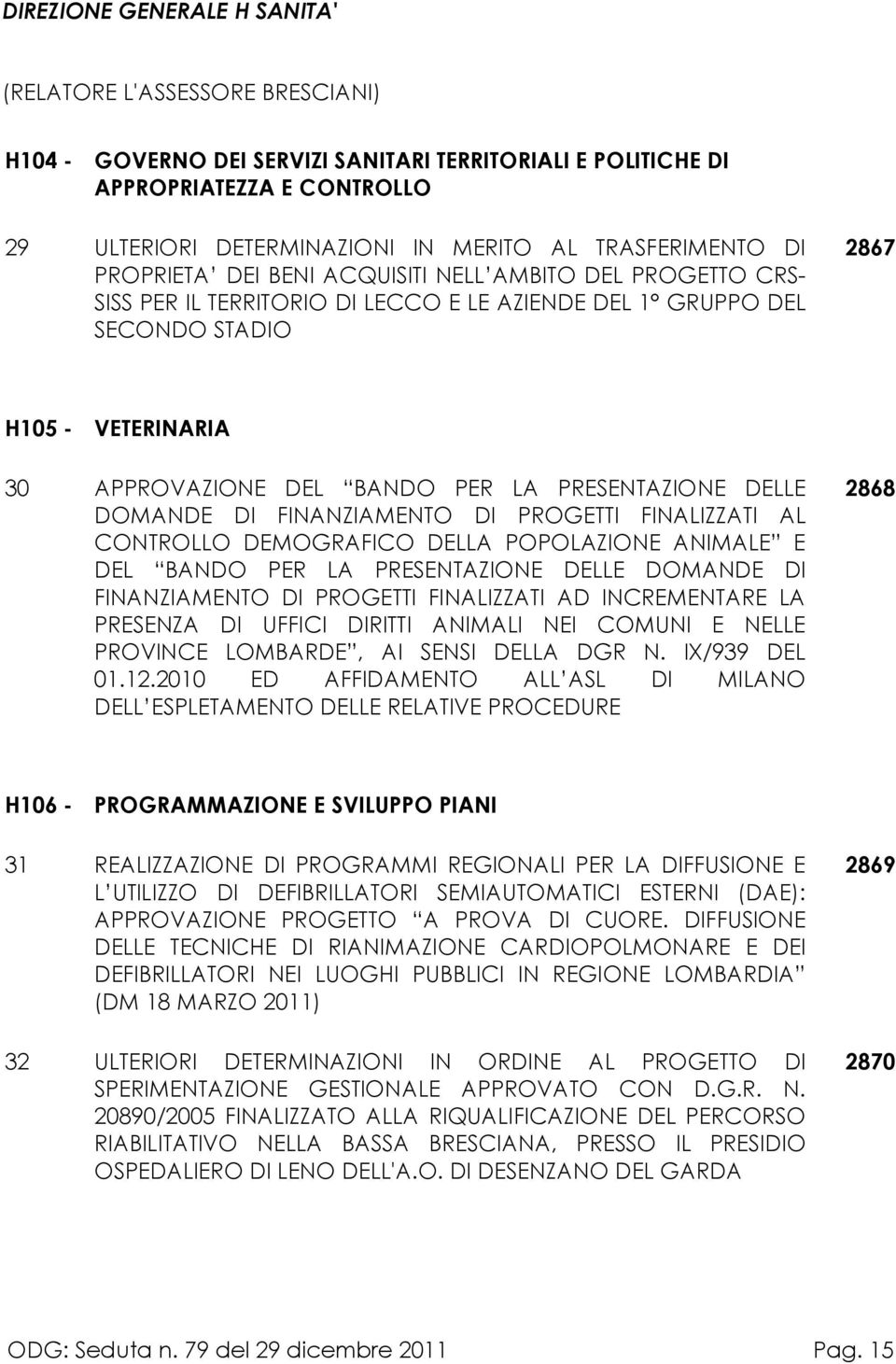 BANDO PER LA PRESENTAZIONE DELLE DOMANDE DI FINANZIAMENTO DI PROGETTI FINALIZZATI AL CONTROLLO DEMOGRAFICO DELLA POPOLAZIONE ANIMALE E DEL BANDO PER LA PRESENTAZIONE DELLE DOMANDE DI FINANZIAMENTO DI