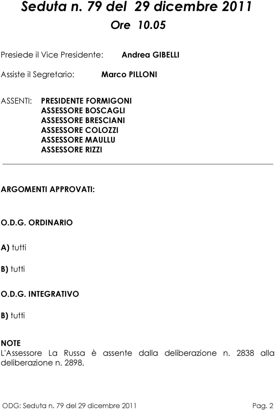 ASSESSORE BOSCAGLI ASSESSORE BRESCIANI ASSESSORE COLOZZI ASSESSORE MAULLU ASSESSORE RIZZI ARGOMENTI APPROVATI: O.D.G. ORDINARIO A) tutti B) tutti O.