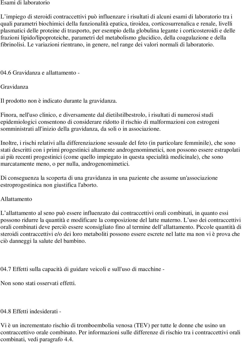 glucidico, della coagulazione e della fibrinolisi. Le variazioni rientrano, in genere, nel range dei valori normali di laboratorio. 04.