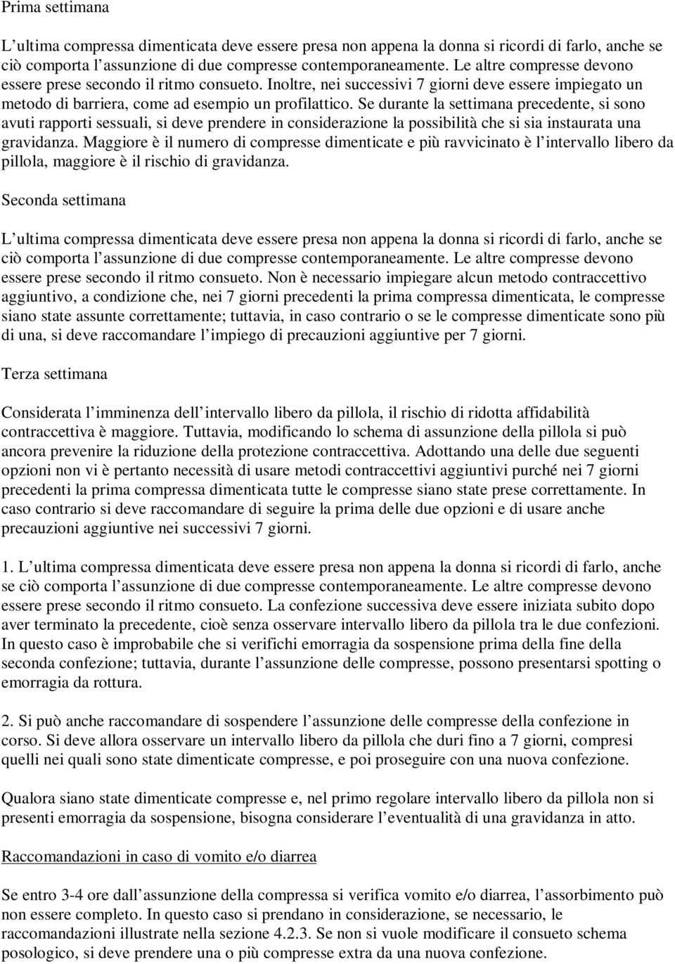 Se durante la settimana precedente, si sono avuti rapporti sessuali, si deve prendere in considerazione la possibilità che si sia instaurata una gravidanza.