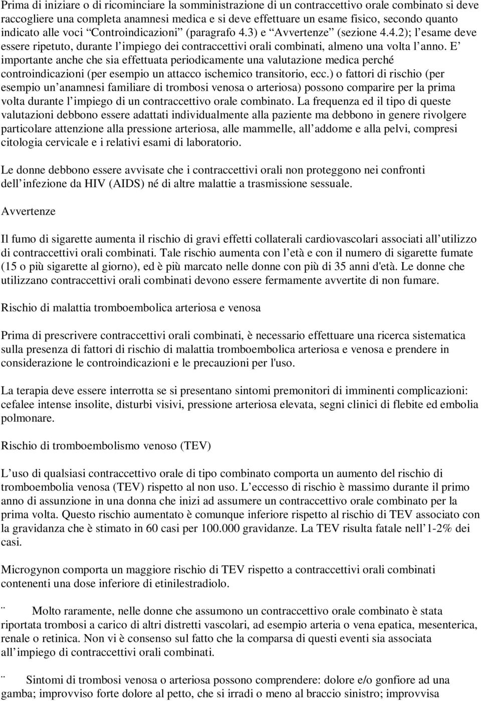 E importante anche che sia effettuata periodicamente una valutazione medica perché controindicazioni (per esempio un attacco ischemico transitorio, ecc.