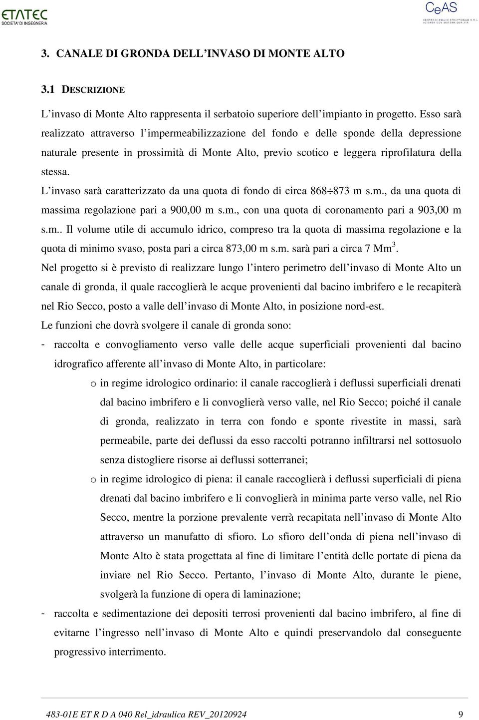 L invaso sarà caratterizzato da una quota di fondo di circa 868 873 m 