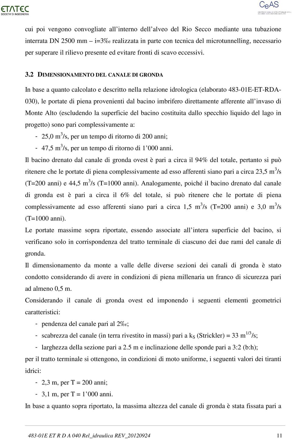 2 DIMENSIONAMENTO DEL CANALE DI GRONDA In base a quanto calcolato e descritto nella relazione idrologica (elaborato 483-01E-ET-RDA- 030), le portate di piena provenienti dal bacino imbrifero