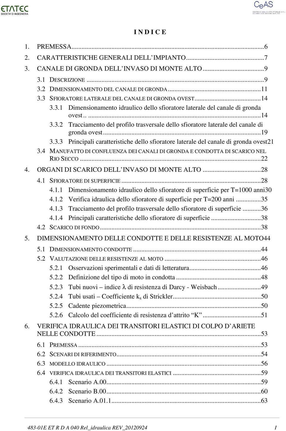 .. 19 3.3.3 Principali caratteristiche dello sfioratore laterale del canale di gronda ovest21 3.4 MANUFATTO DI CONFLUENZA DEI CANALI DI GRONDA E CONDOTTA DI SCARICO NEL RIO SECCO... 22 4.