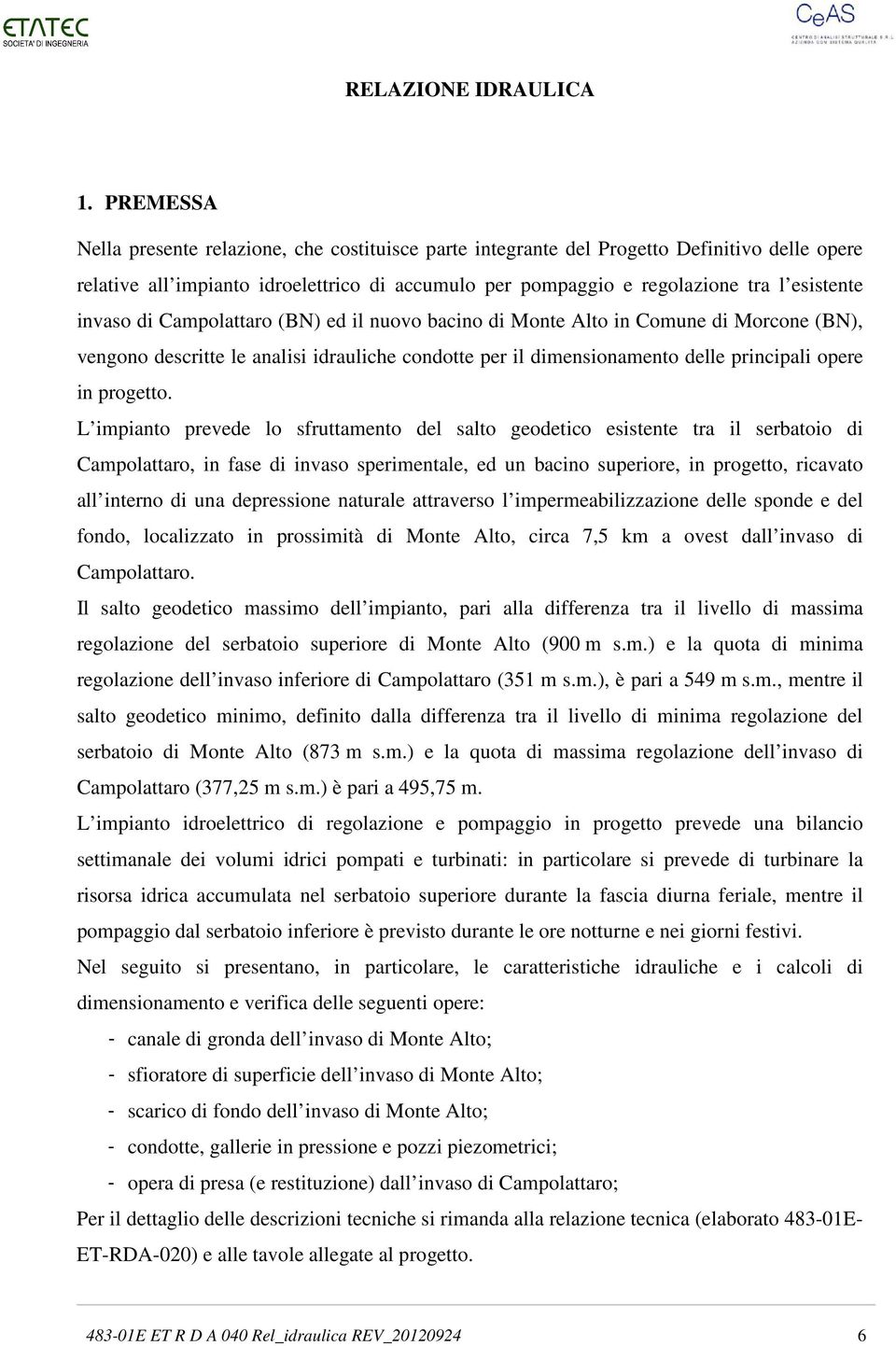 invaso di Campolattaro (BN) ed il nuovo bacino di Monte Alto in Comune di Morcone (BN), vengono descritte le analisi idrauliche condotte per il dimensionamento delle principali opere in progetto.