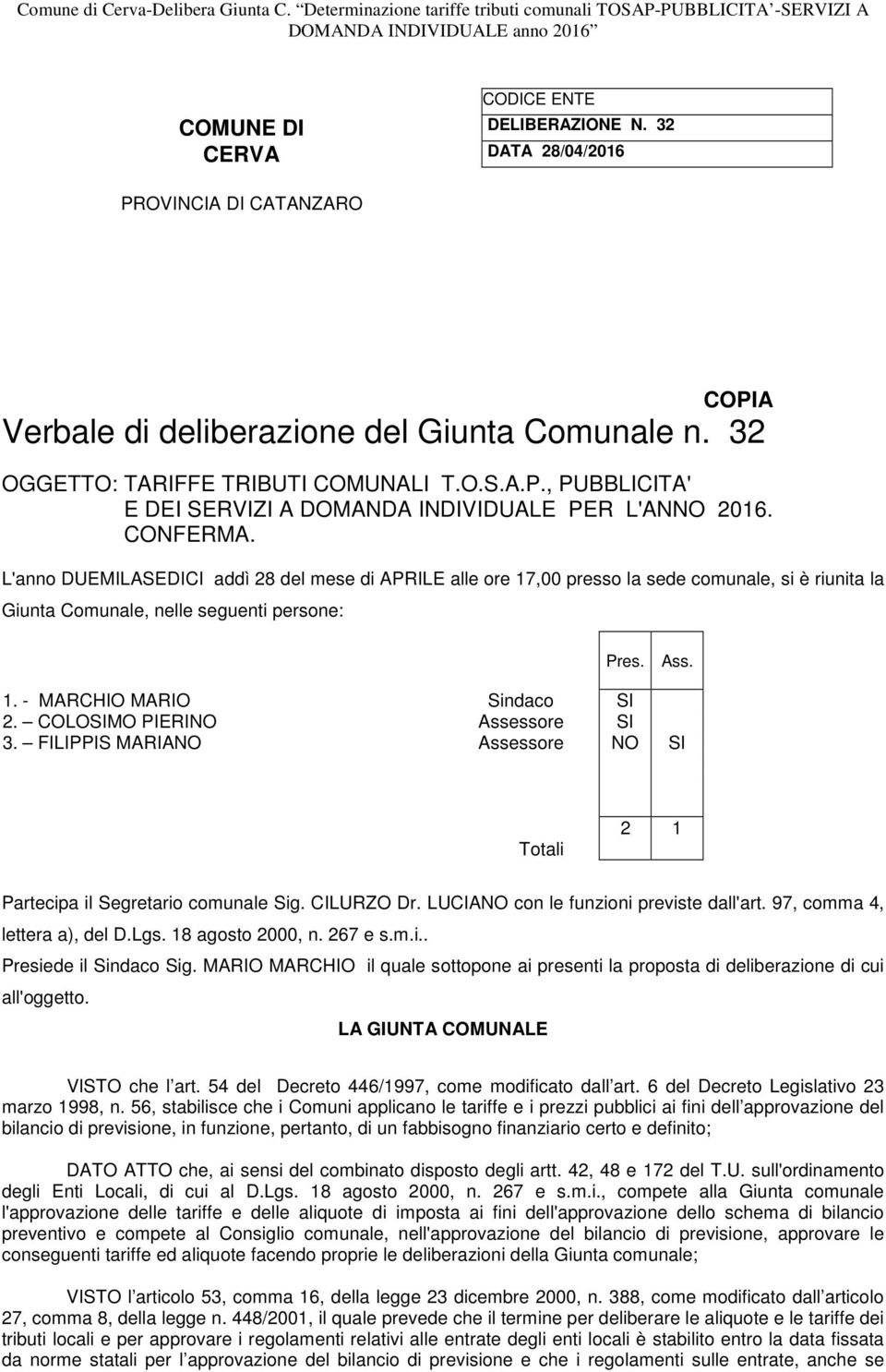 COLOSIMO PIERINO Assessore SI 3. FILIPPIS MARIANO Assessore NO SI Totali 2 1 Partecipa il Segretario comunale Sig. CILURZO Dr. LUCIANO con le funzioni previste dall'art.