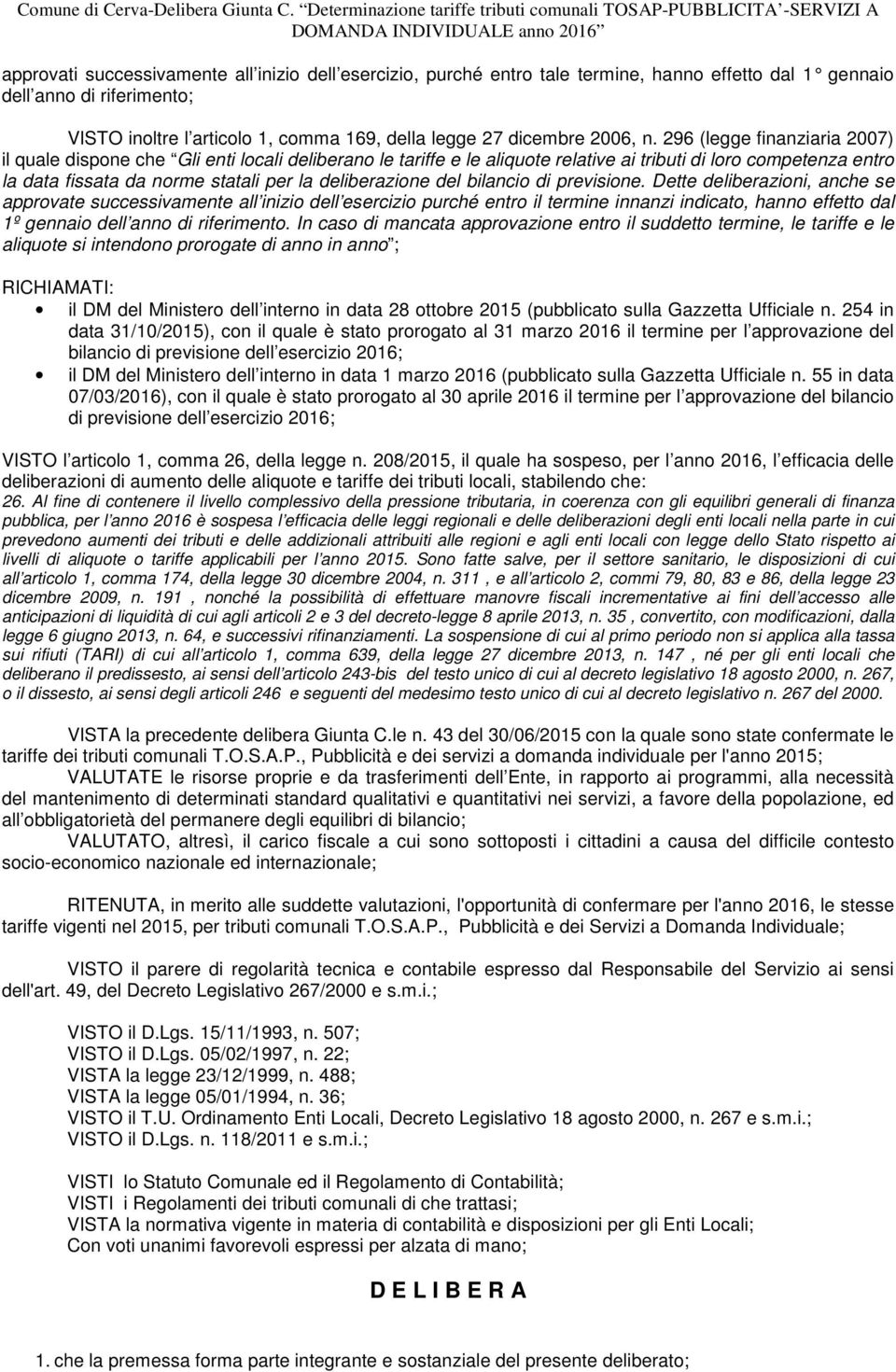 296 (legge finanziaria 2007) il quale dispone che Gli enti locali deliberano le tariffe e le aliquote relative ai tributi di loro competenza entro la data fissata da norme statali per la