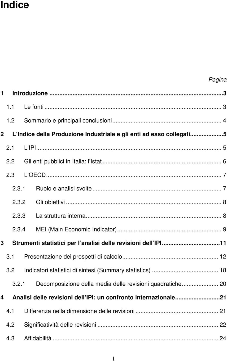 .. 9 3 Srumeni saisici per l analisi delle revisioni dell IPI...11 3.1 Presenazione dei prospei di calcolo... 12 3.2 Indicaori saisici di sinesi (Summary saisics)... 18 3.2.1 Decomposizione della media delle revisioni quadraiche.