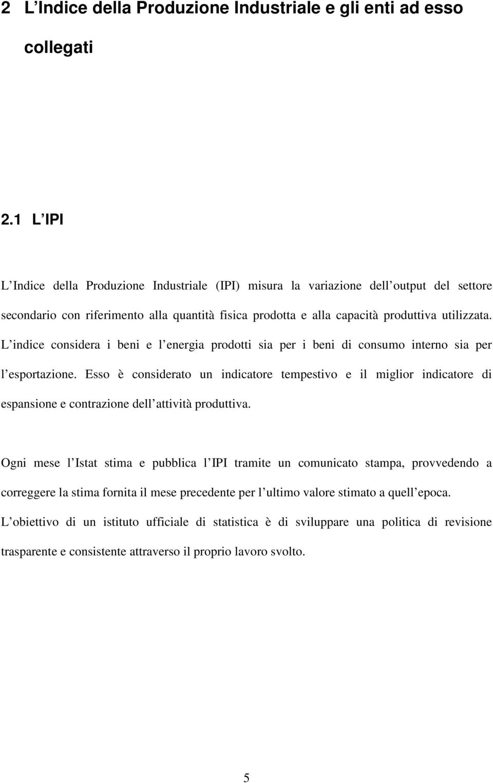 L indice considera i beni e l energia prodoi sia per i beni di consumo inerno sia per l esporazione.