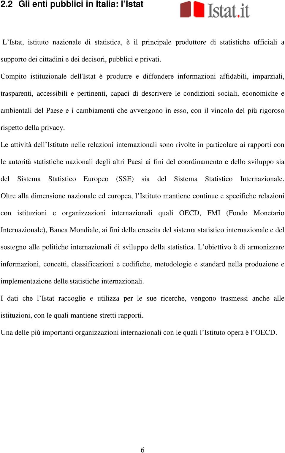 Paese e i cambiameni che avvengono in esso, con il vincolo del più rigoroso rispeo della privacy.