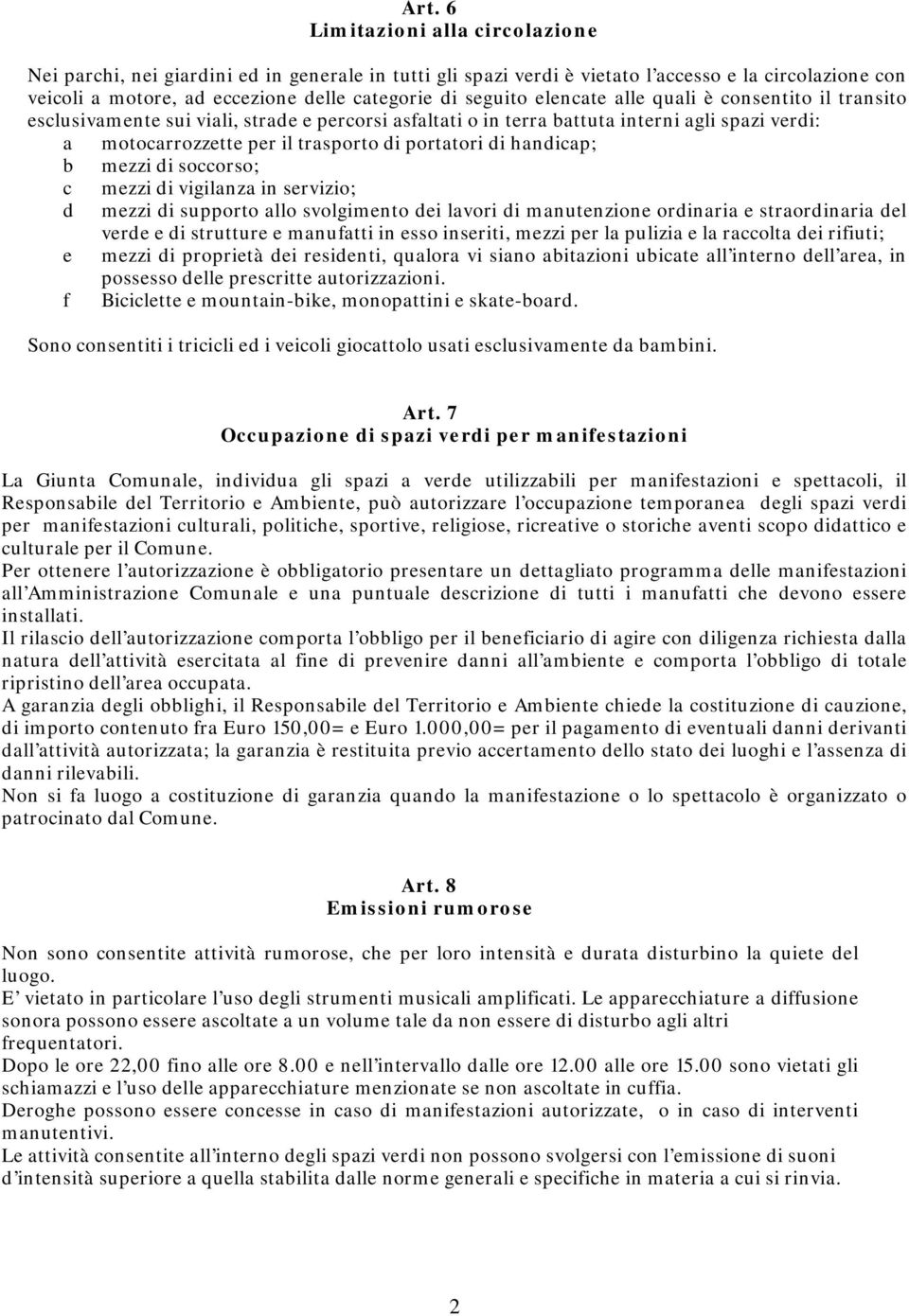 di handicap; b mezzi di soccorso; c mezzi di vigilanza in servizio; d mezzi di supporto allo svolgimento dei lavori di manutenzione ordinaria e straordinaria del verde e di strutture e manufatti in