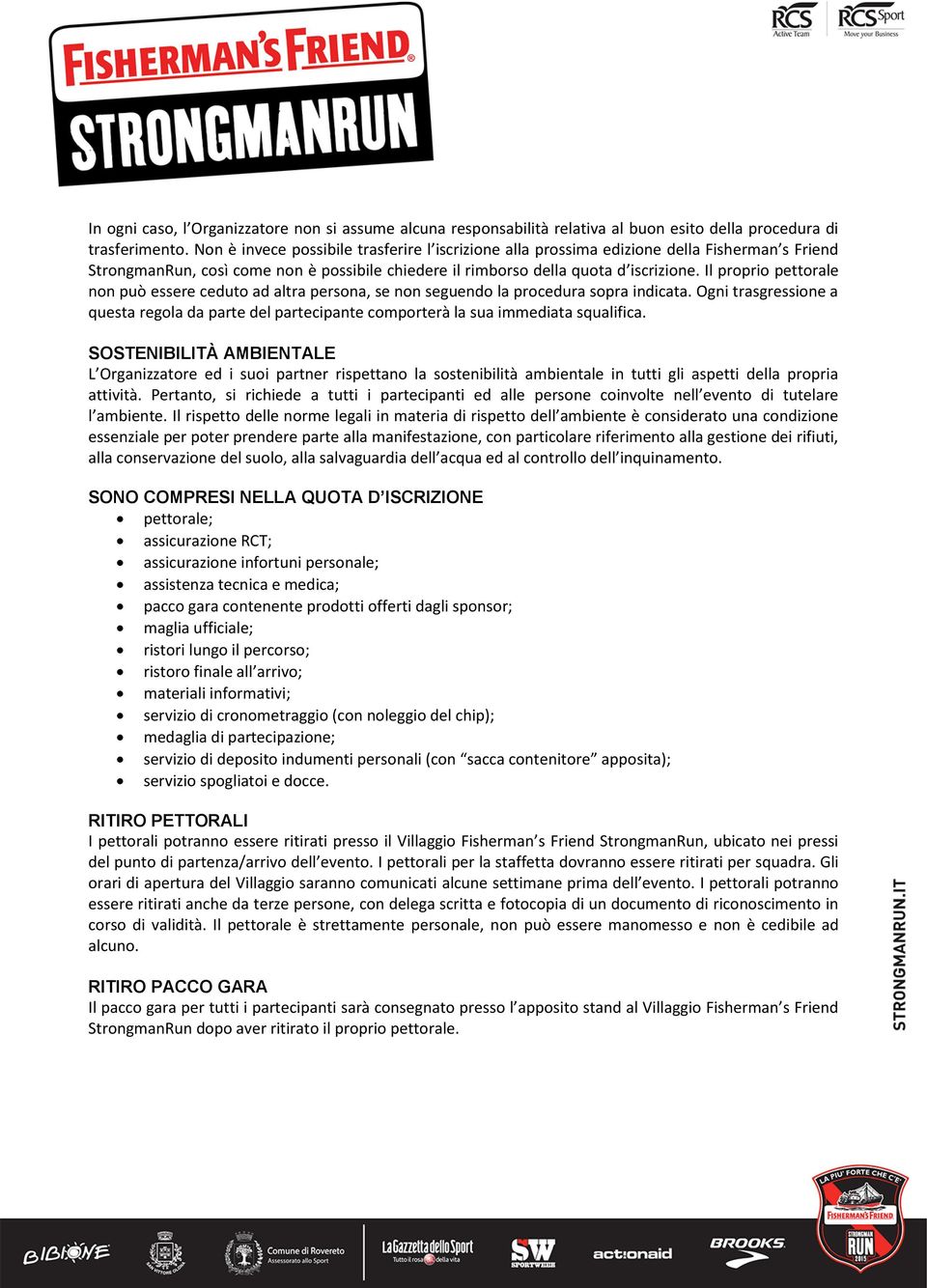 Il proprio pettorale non può essere ceduto ad altra persona, se non seguendo la procedura sopra indicata.