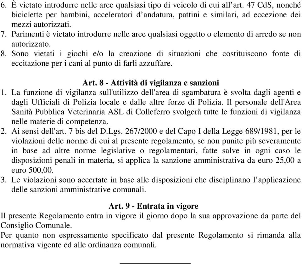 Sono vietati i giochi e/o la creazione di situazioni che costituiscono fonte di eccitazione per i cani al punto di farli azzuffare. Art. 8 - Attività di vigilanza e sanzioni 1.