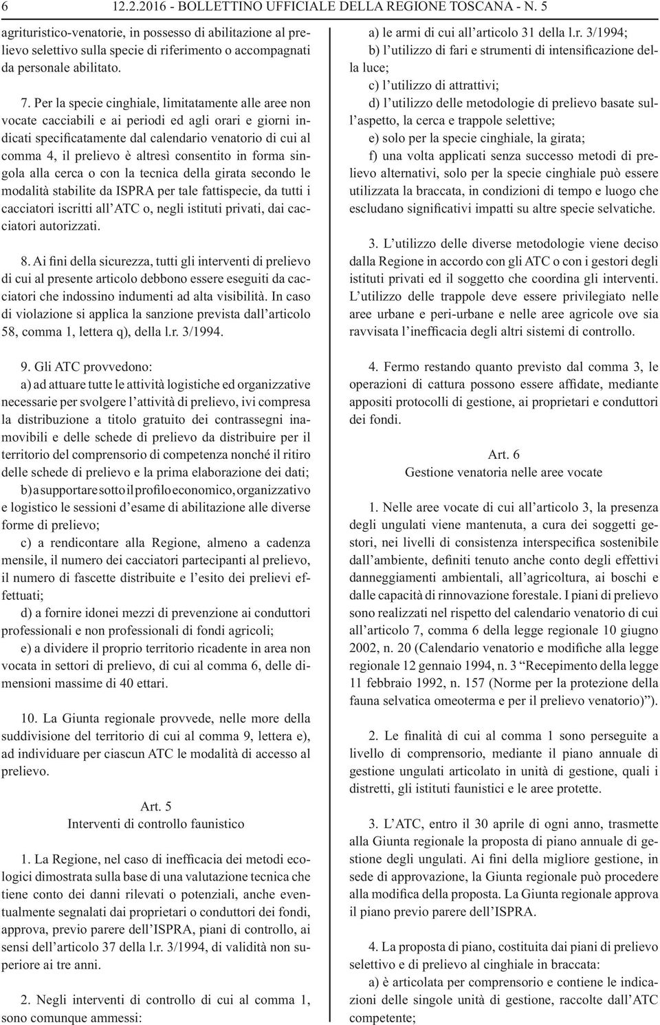 Per la specie cinghiale, limitatamente alle aree non vocate cacciabili e ai periodi ed agli orari e giorni indicati specificatamente dal calendario venatorio di cui al comma 4, il prelievo è altresì