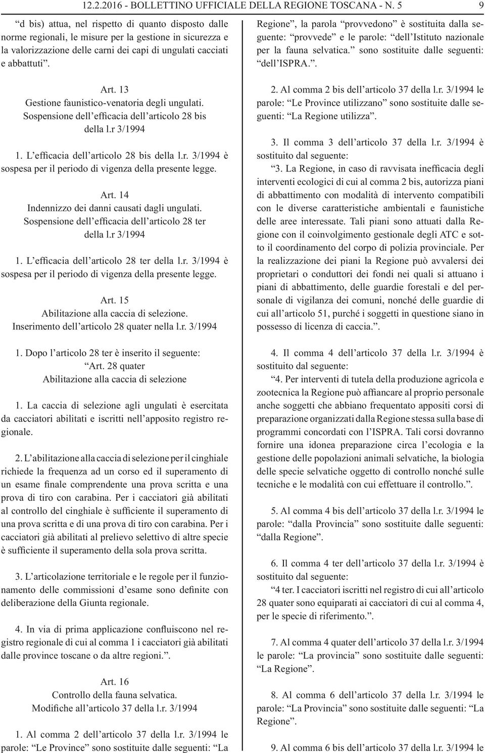Regione, la parola provvedono è sostituita dalla seguente: provvede e le parole: dell Istituto nazionale per la fauna selvatica. sono sostituite dalle seguenti: dell ISPRA.. 9 Art.