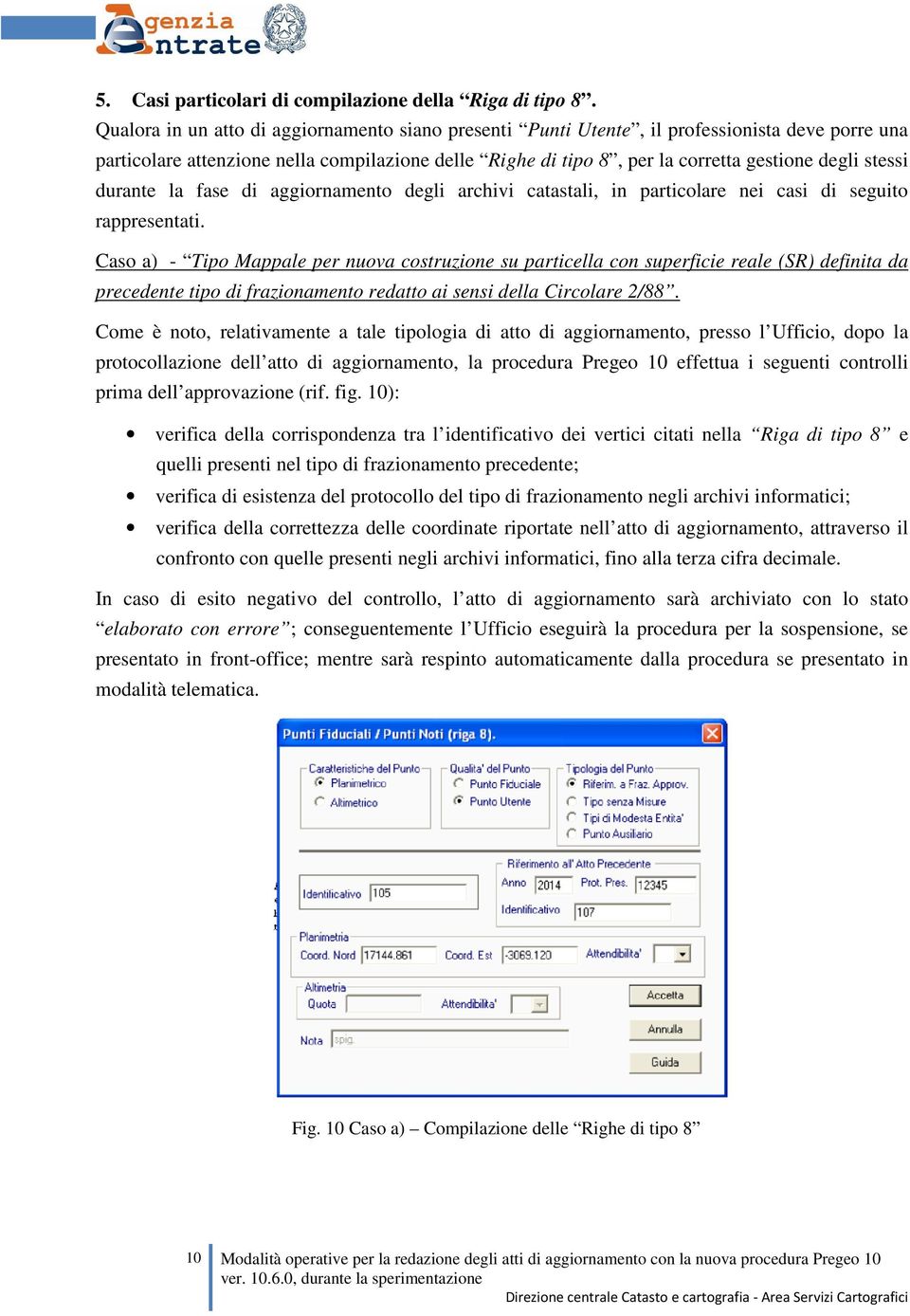 stessi durante la fase di aggiornamento degli archivi catastali, in particolare nei casi di seguito rappresentati.