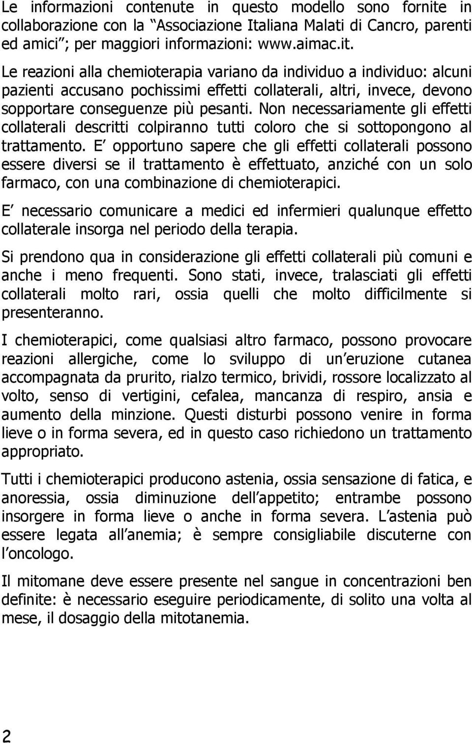 Le reazioni alla chemioterapia variano da individuo a individuo: alcuni pazienti accusano pochissimi effetti collaterali, altri, invece, devono sopportare conseguenze più pesanti.