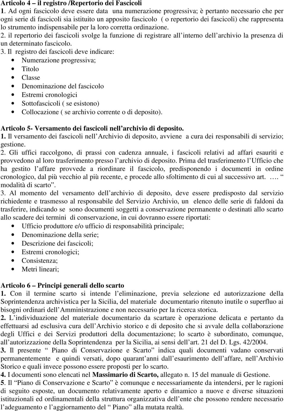 lo strumento indispensabile per la loro corretta ordinazione. 2. il repertorio dei fascicoli svolge la funzione di registrare all interno dell archivio la presenza di un determinato fascicolo. 3.