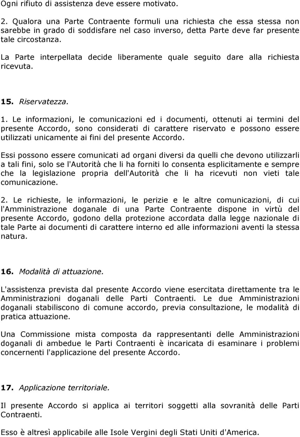 La Parte interpellata decide liberamente quale seguito dare alla richiesta ricevuta. 15