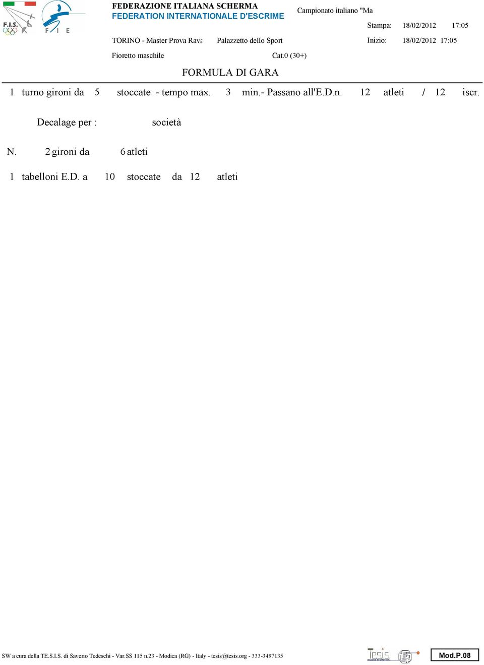 Decalage per : società N. 2 gironi da 6 atleti 1 tabelloni E.D. a stoccate da 12 atleti SW a cura della TE.S.I.