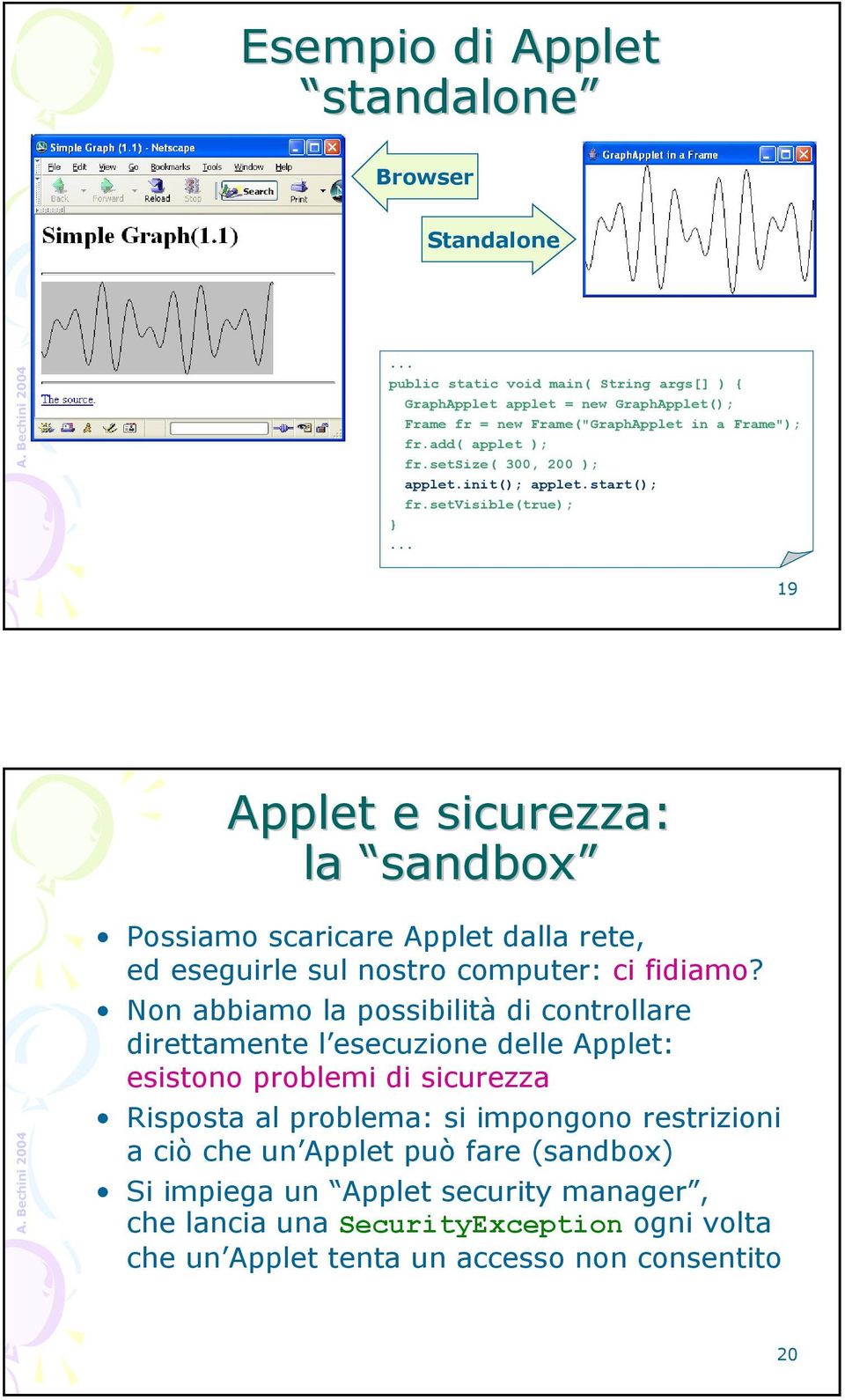 .. 19 Applet e sicurezza: la sandbox Possiamo scaricare Applet dalla rete, ed eseguirle sul nostro computer: ci fidiamo?