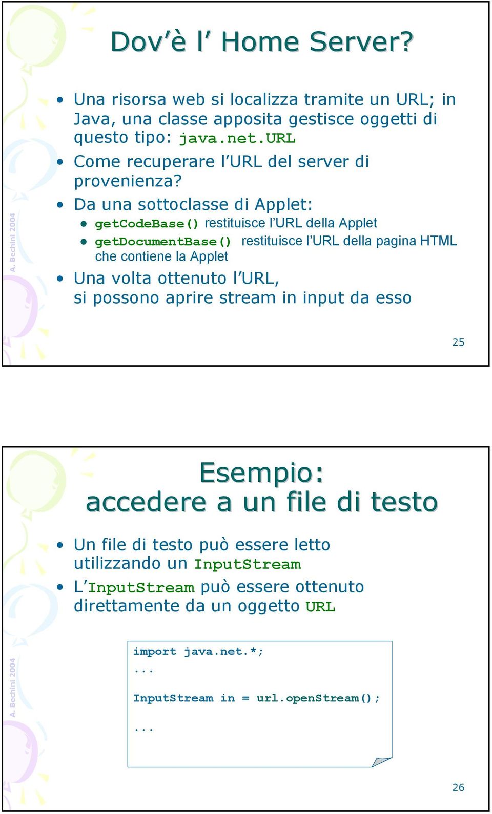 Da una sottoclasse di Applet: getcodebase() restituisce l URL della Applet getdocumentbase() restituisce l URL della pagina HTML che contiene la Applet Una