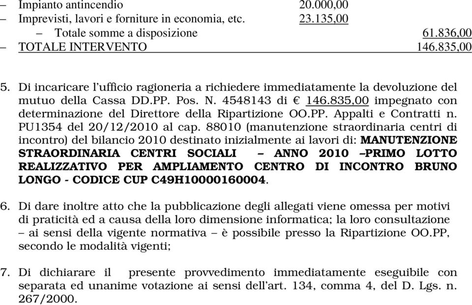 835,00 impegnato con determinazione del Direttore della Ripartizione OO.PP. Appalti e Contratti n. PU1354 del 20/12/2010 al cap.