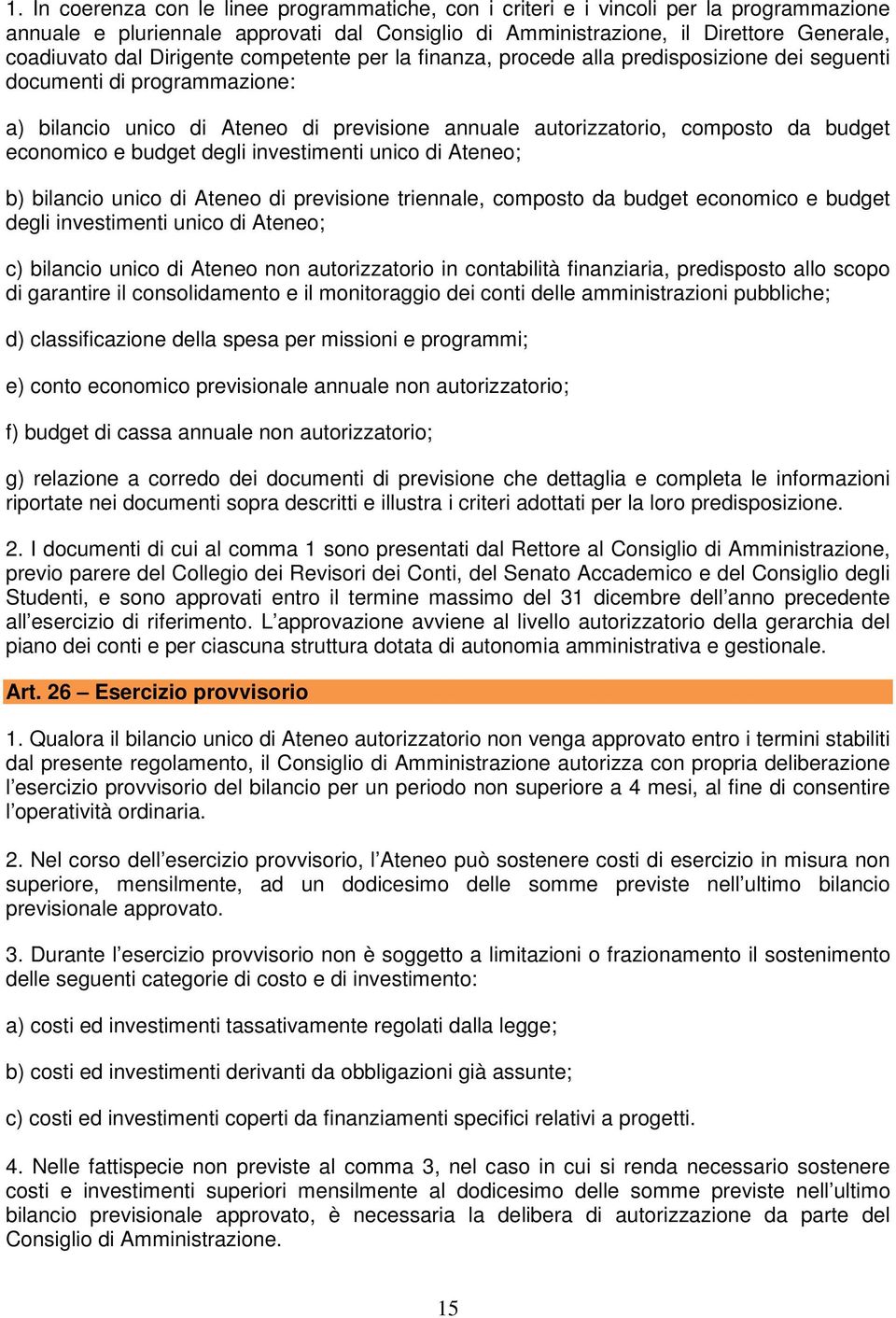 economico e budget degli investimenti unico di Ateneo; b) bilancio unico di Ateneo di previsione triennale, composto da budget economico e budget degli investimenti unico di Ateneo; c) bilancio unico