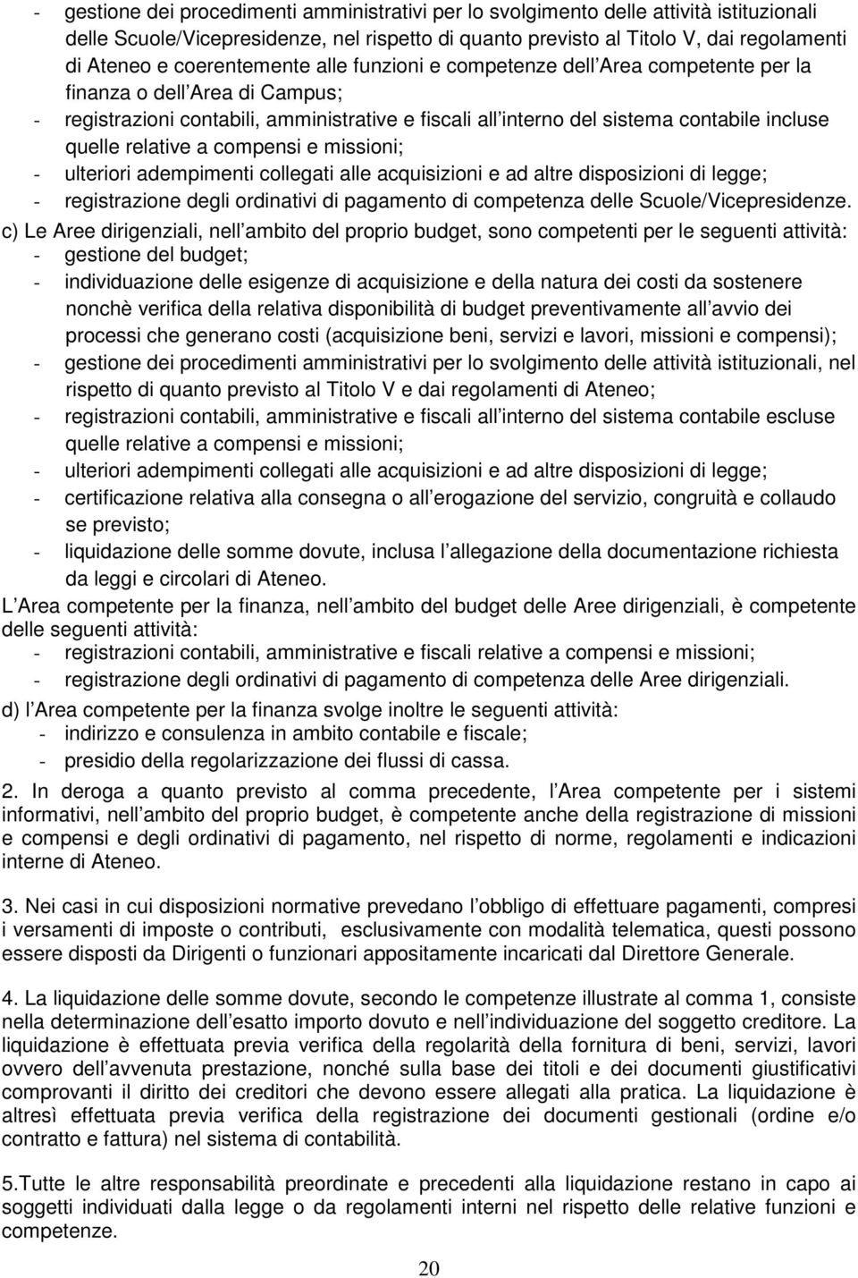 quelle relative a compensi e missioni; - ulteriori adempimenti collegati alle acquisizioni e ad altre disposizioni di legge; - registrazione degli ordinativi di pagamento di competenza delle