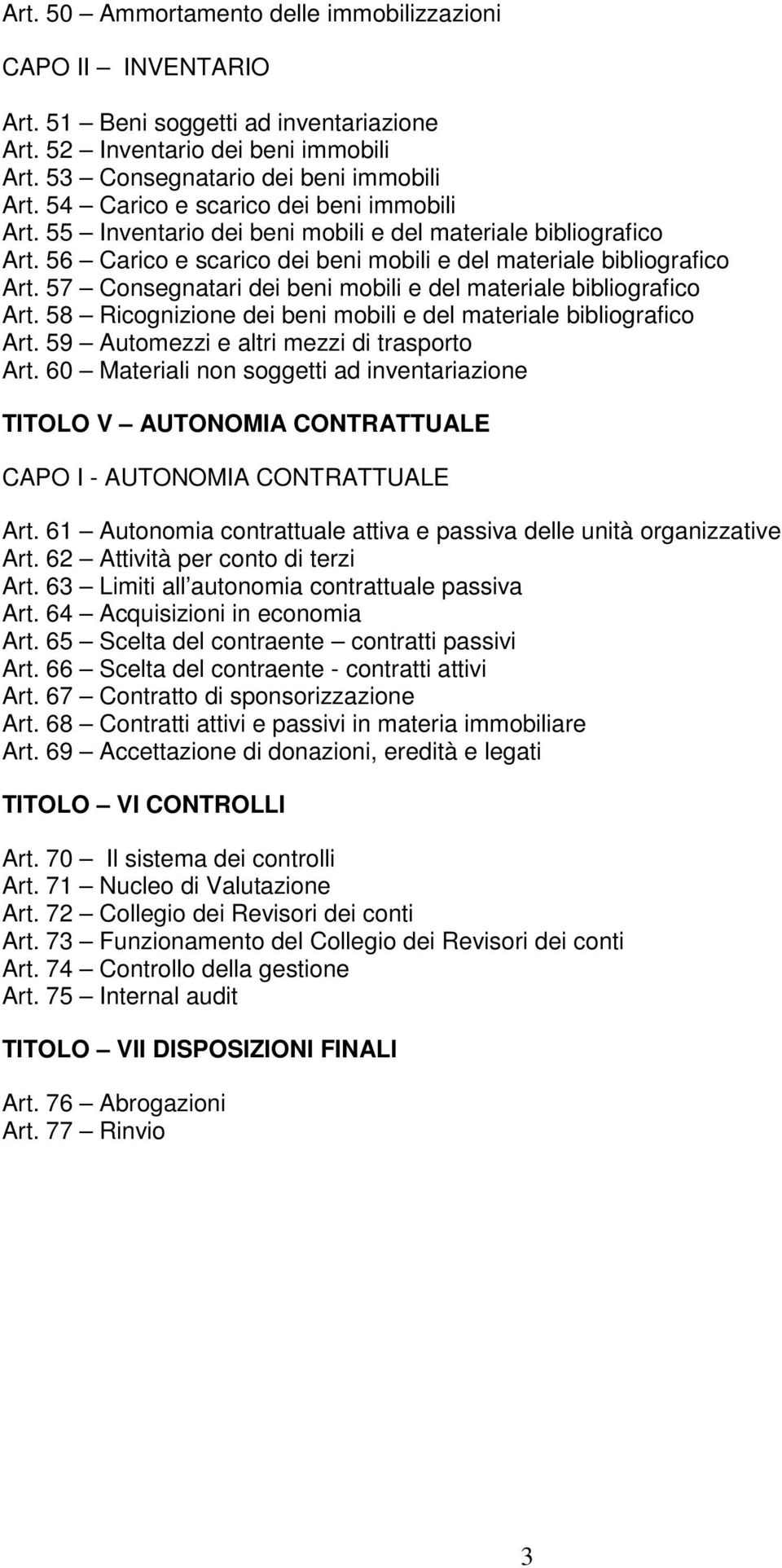 57 Consegnatari dei beni mobili e del materiale bibliografico Art. 58 Ricognizione dei beni mobili e del materiale bibliografico Art. 59 Automezzi e altri mezzi di trasporto Art.